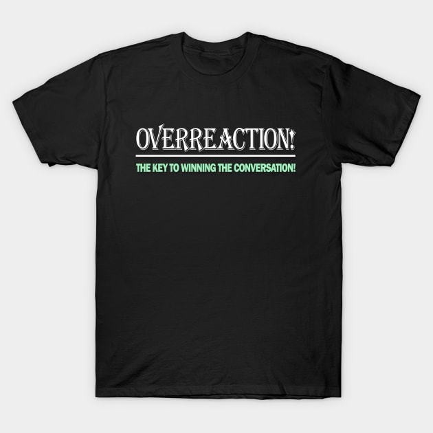 Overreaction - The Key To Wining The Conversation T-Shirt by Benny Merch Pearl